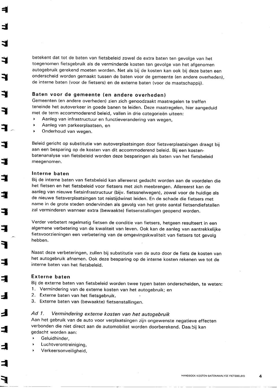 maatschappij). Baten voor de gemeente (en andere overheden) Gemeenten (en andere overheden) zien zich genoodzaakt maatregeen te treffen teneinde het autoverkeer in goede banen te eiden.