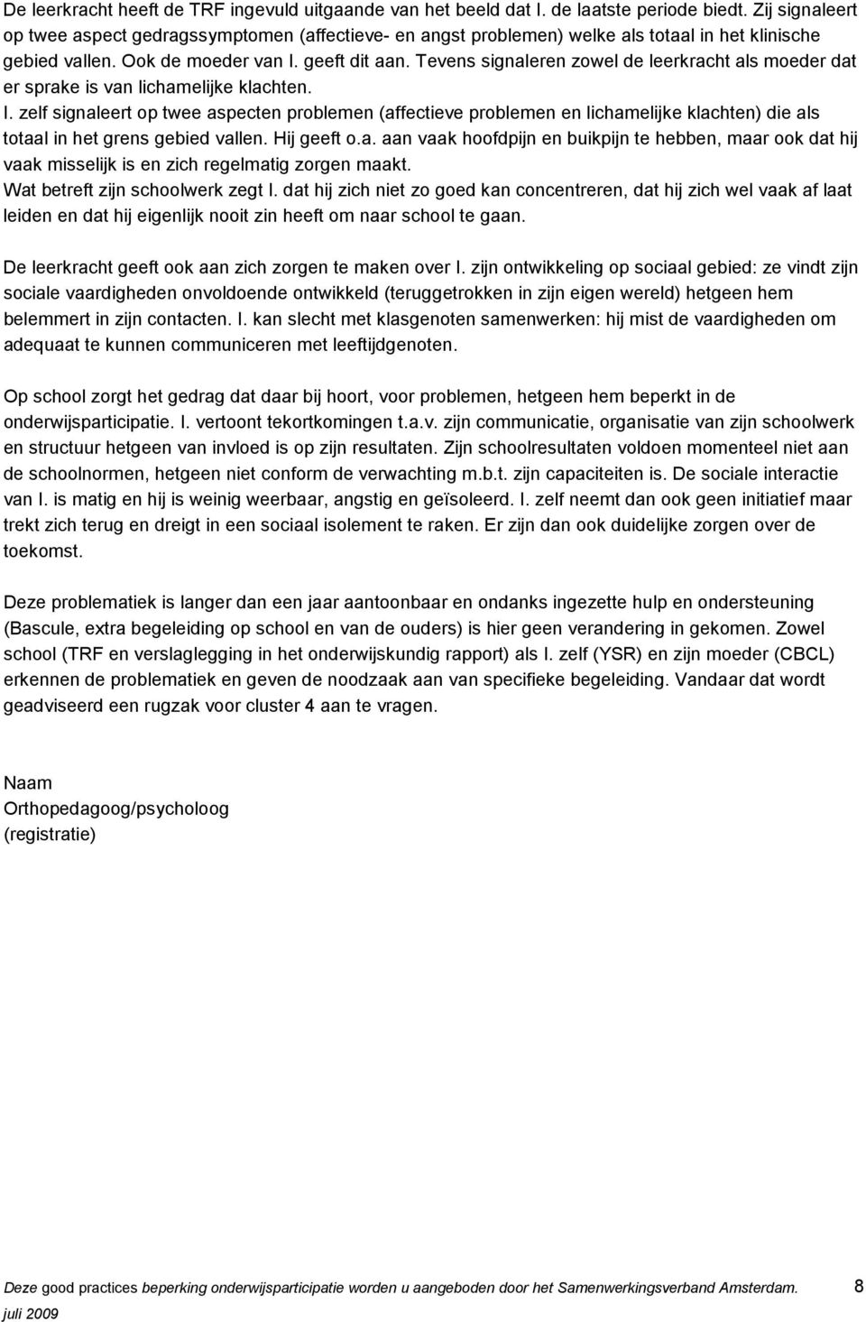 Tevens signaleren zowel de leerkracht als moeder dat er sprake is van lichamelijke klachten. I.