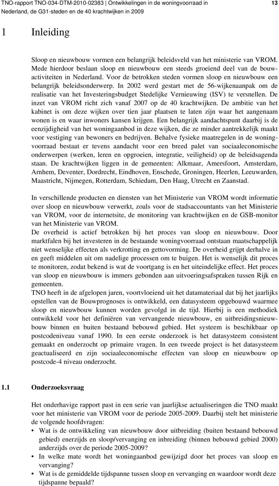 In 2002 werd gestart met de 56-wijkenaanpak om de realisatie van het Investeringsbudget Stedelijke Vernieuwing (ISV) te versnellen. De inzet van VROM richt zich vanaf 2007 op de 40 krachtwijken.