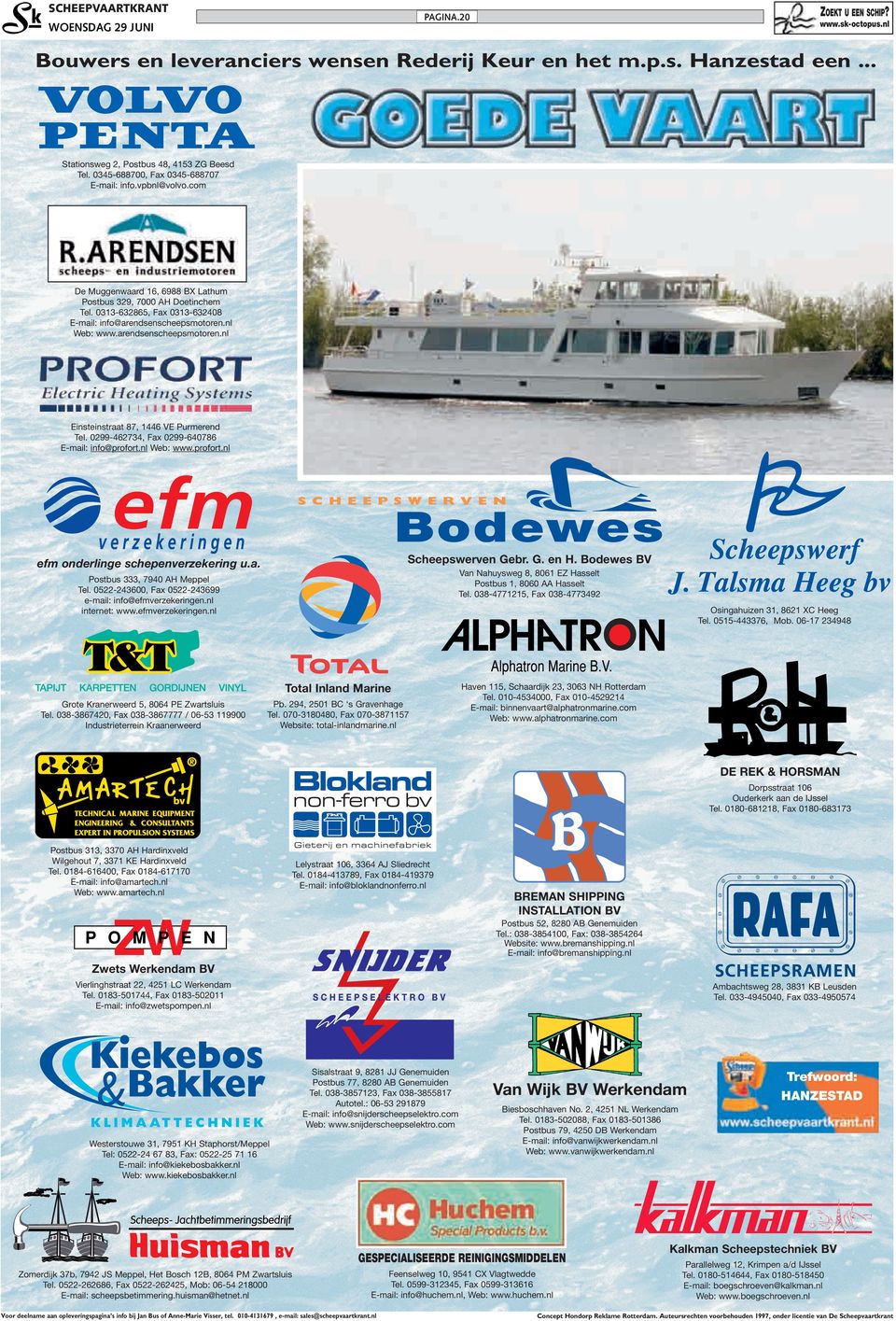 0299-462734, Fax 0299-640786 E-mail: info@profort.nl Web: www.profort.nl Scheepswerven Gebr. G. en H. Bodewes BV efm onderlinge schepenverzekering u.a. Van Nahuysweg 8, 8061 EZ Hasselt Postbus 1, 8060 AA Hasselt Tel.