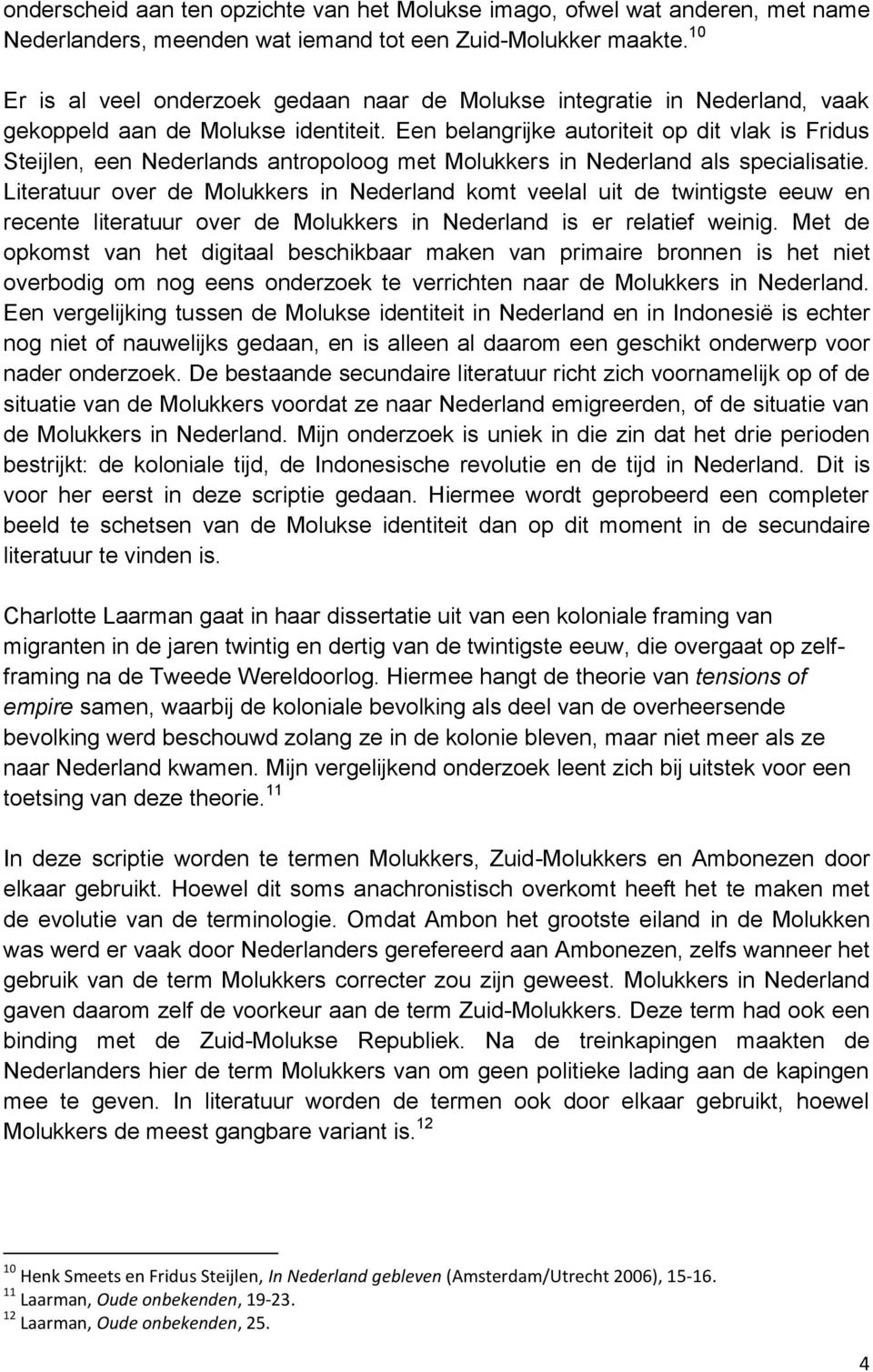 Een belangrijke autoriteit op dit vlak is Fridus Steijlen, een Nederlands antropoloog met Molukkers in Nederland als specialisatie.
