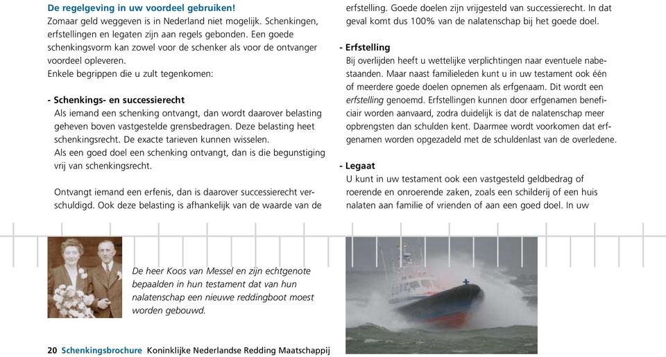 Enkele begrippen die u zult tegenkomen: - Schenkings- en successierecht Als iemand een schenking ontvangt, dan wordt daarover belasting geheven boven vastgestelde grensbedragen.