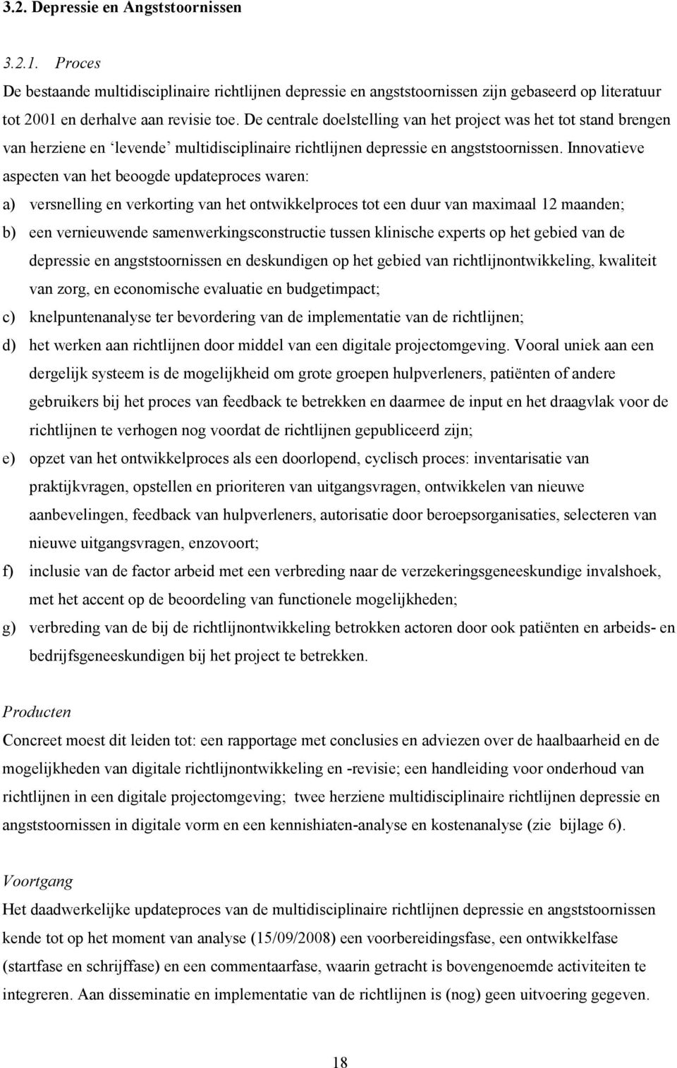 Innovatieve aspecten van het beoogde updateproces waren: a) versnelling en verkorting van het ontwikkelproces tot een duur van maximaal 12 maanden; b) een vernieuwende samenwerkingsconstructie tussen