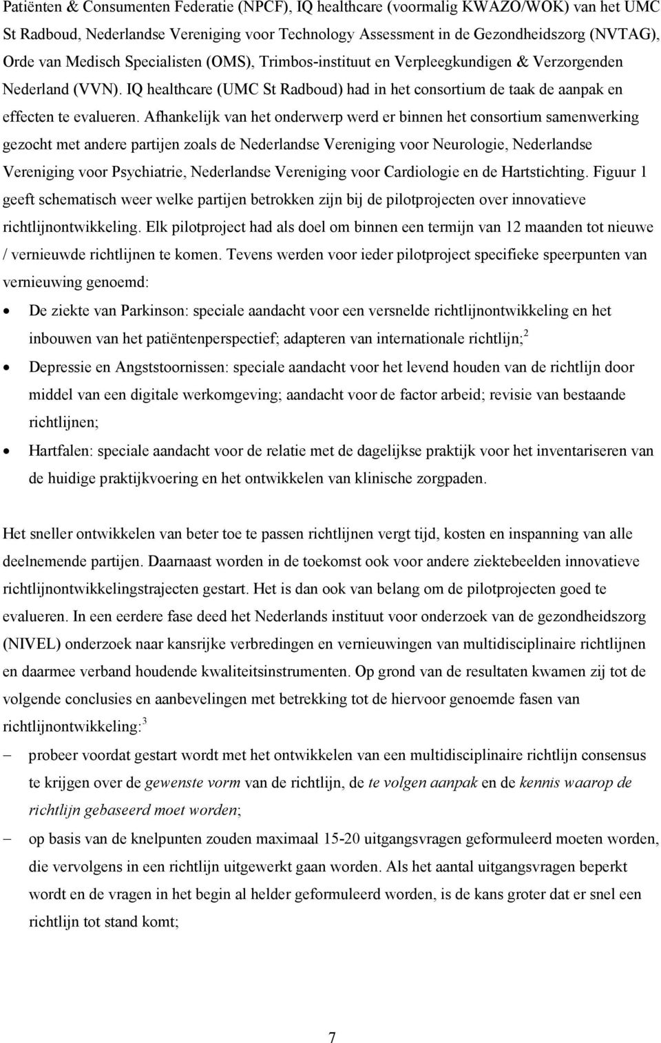 Afhankelijk van het onderwerp werd er binnen het consortium samenwerking gezocht met andere partijen zoals de Nederlandse Vereniging voor Neurologie, Nederlandse Vereniging voor Psychiatrie,