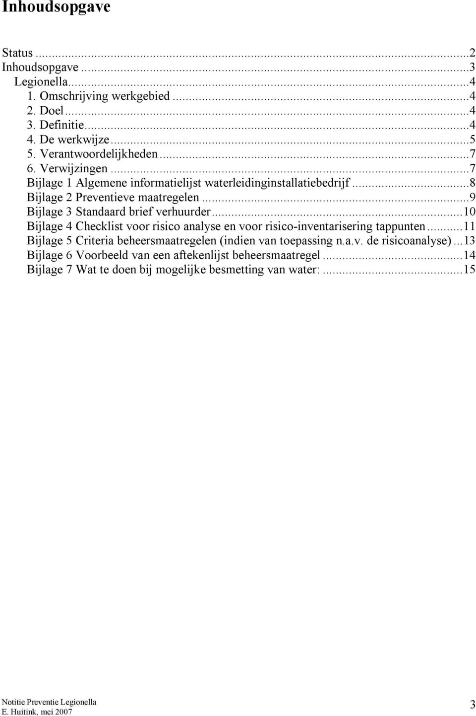 ..9 Bijlage 3 Standaard brief verhuurder...10 Bijlage 4 Checklist voor risico analyse en voor risico-inventarisering tappunten.