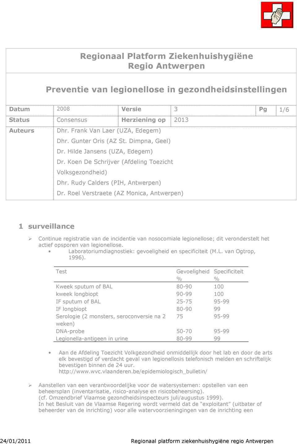 Roel Verstraete (AZ Monica, Antwerpen) 1 surveillance Continue registratie van de incidentie van nosocomiale legionellose; dit veronderstelt het actief opsporen van legionellose.