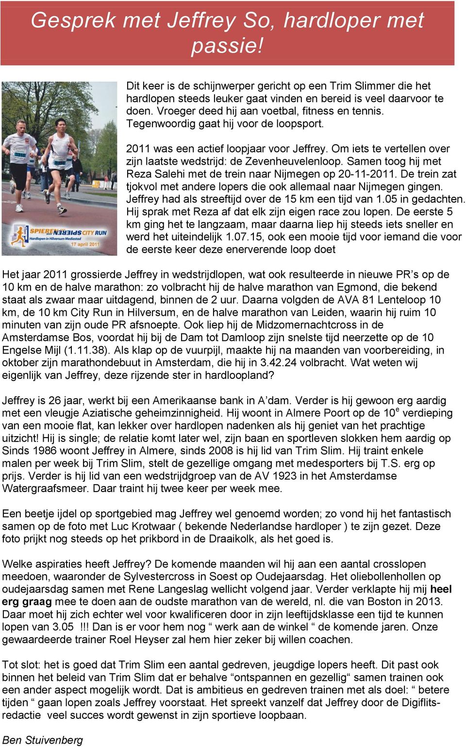 Om iets te vertellen over zijn laatste wedstrijd: de Zevenheuvelenloop. Samen toog hij met Reza Salehi met de trein naar Nijmegen op 20-11-2011.