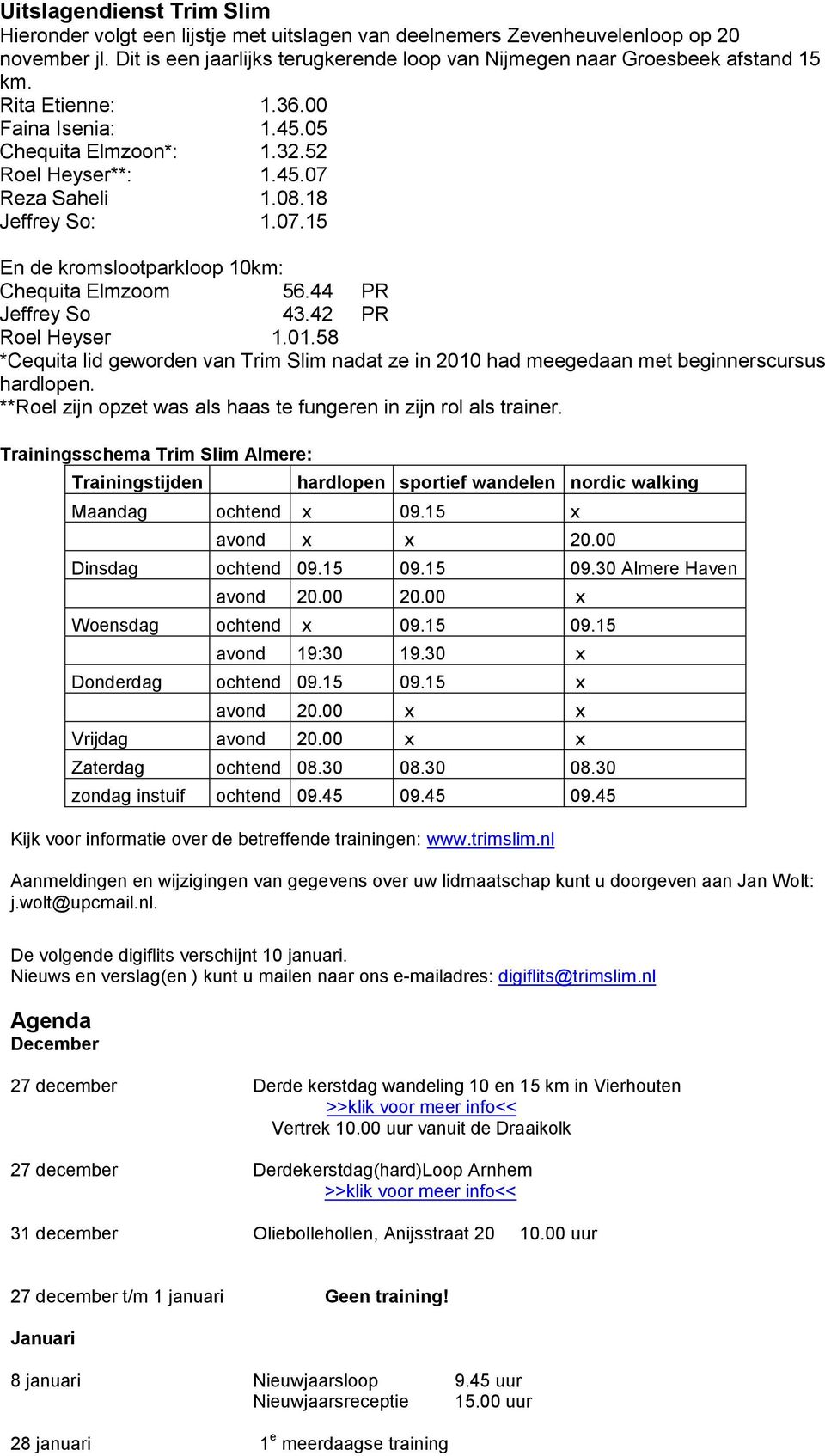 18 Jeffrey So: 1.07.15 En de kromslootparkloop 10km: Chequita Elmzoom 56.44 PR Jeffrey So 43.42 PR Roel Heyser 1.01.