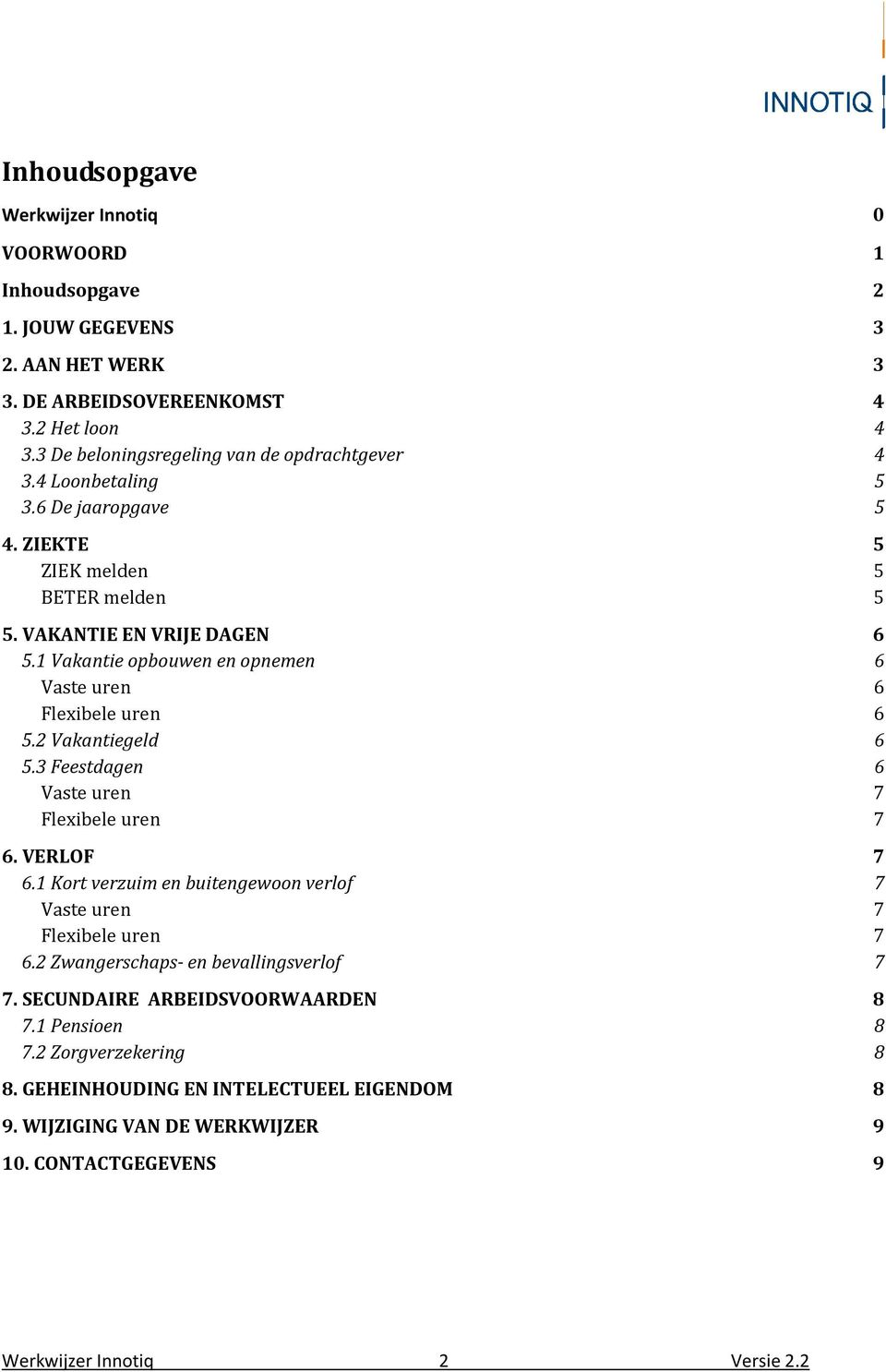 1 Vakantie opbouwen en opnemen 6 Vaste uren 6 Flexibele uren 6 5.2 Vakantiegeld 6 5.3 Feestdagen 6 Vaste uren 7 Flexibele uren 7 6. VERLOF 7 6.