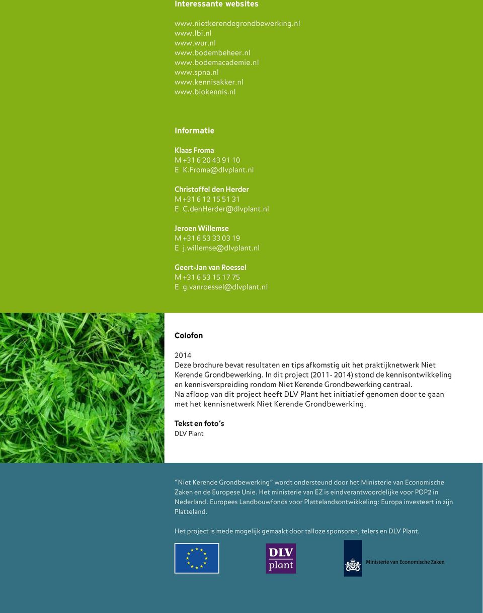 nl Geert-Jan van Roessel M +31 6 53 15 17 75 E g.vanroessel@dlvplant.nl Colofon 2014 Deze brochure bevat resultaten en tips afkomstig uit het praktijknetwerk Niet Kerende Grondbewerking.