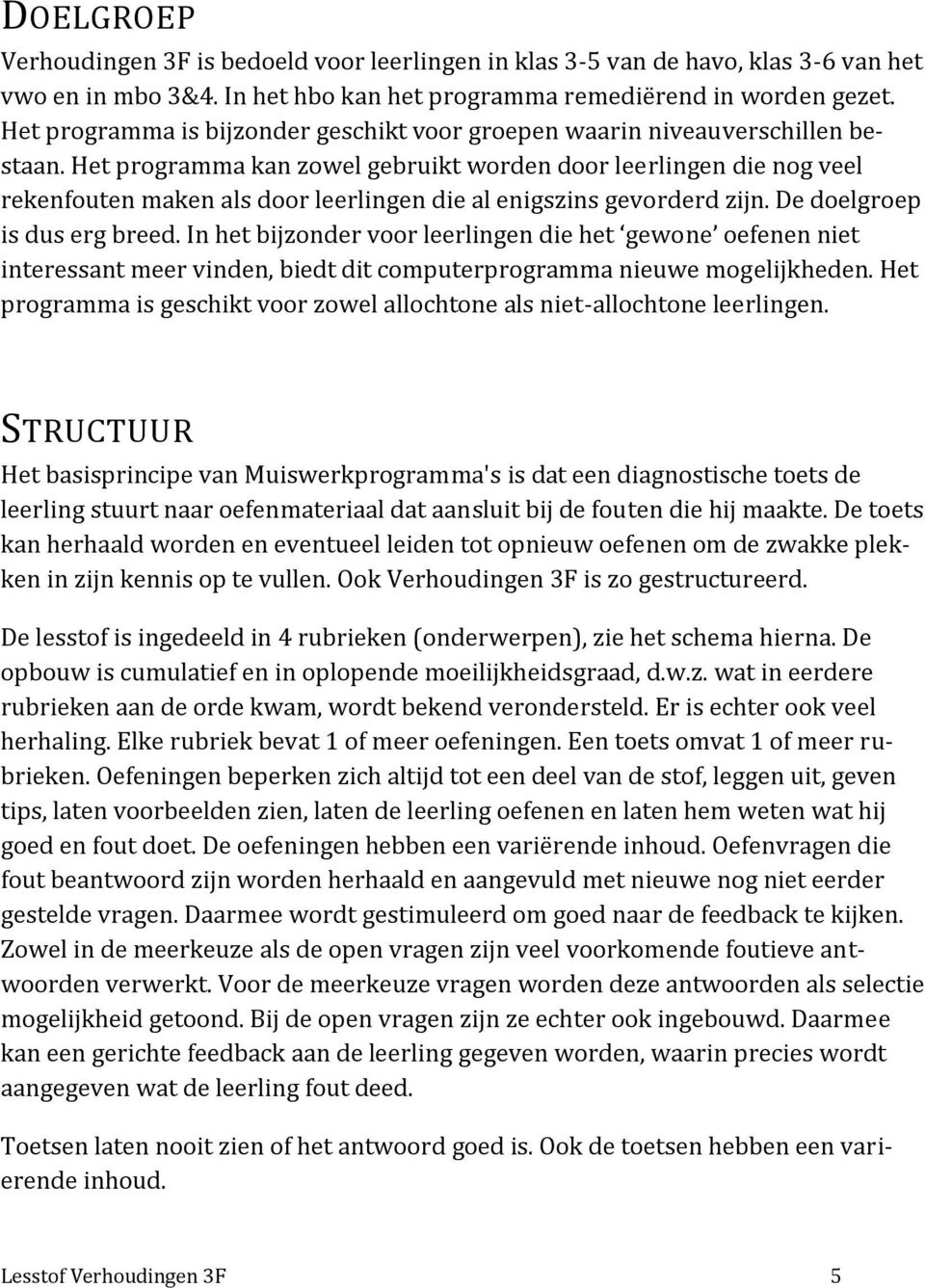 Het programma kan zowel gebruikt worden door leerlingen die nog veel rekenfouten maken als door leerlingen die al enigszins gevorderd zijn. De doelgroep is dus erg breed.