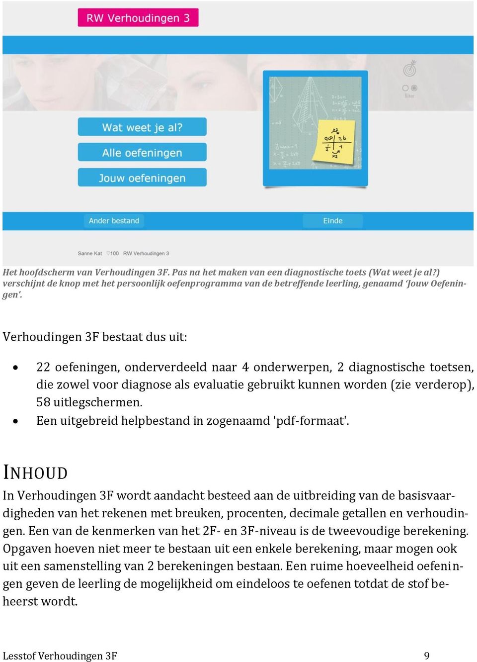 Verhoudingen 3F bestaat dus uit: 22 oefeningen, onderverdeeld naar 4 onderwerpen, 2 diagnostische toetsen, die zowel voor diagnose als evaluatie gebruikt kunnen worden (zie verderop), 58