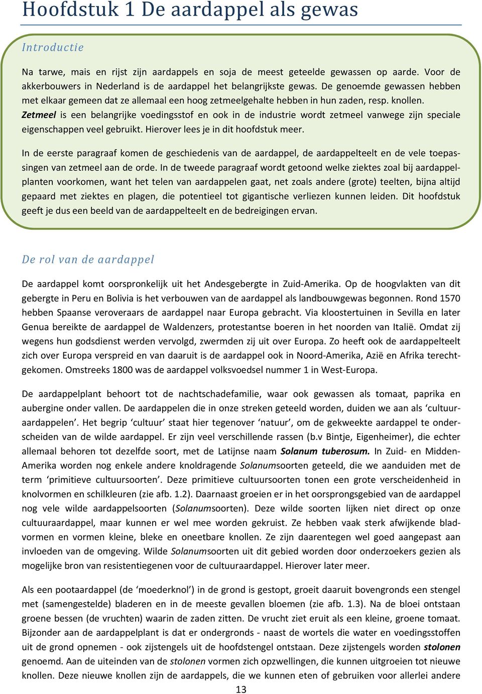 Zetmeel is een belangrijke voedingsstof en ook in de industrie wordt zetmeel vanwege zijn speciale eigenschappen veel gebruikt. Hierover lees je in dit hoofdstuk meer.