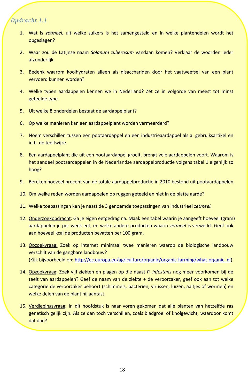 Welke typen aardappelen kennen we in Nederland? Zet ze in volgorde van meest tot minst geteelde type. 5. Uit welke 8 onderdelen bestaat de aardappelplant? 6.