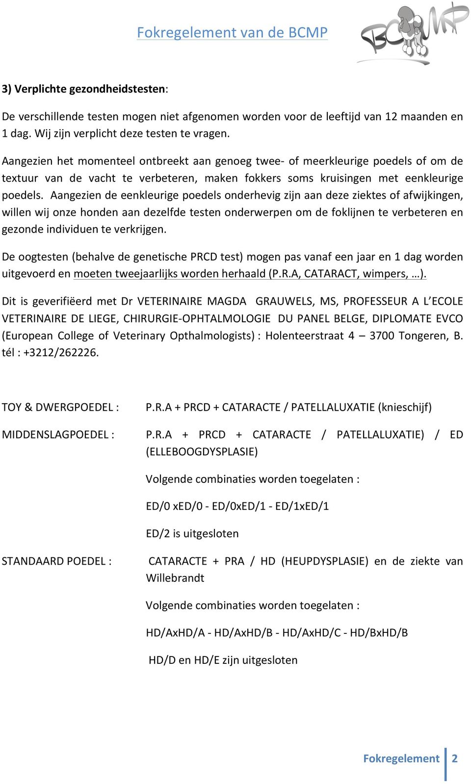 Aangezien de eenkleurige poedels onderhevig zijn aan deze ziektes of afwijkingen, willen wij onze honden aan dezelfde testen onderwerpen om de foklijnen te verbeteren en gezonde individuen te