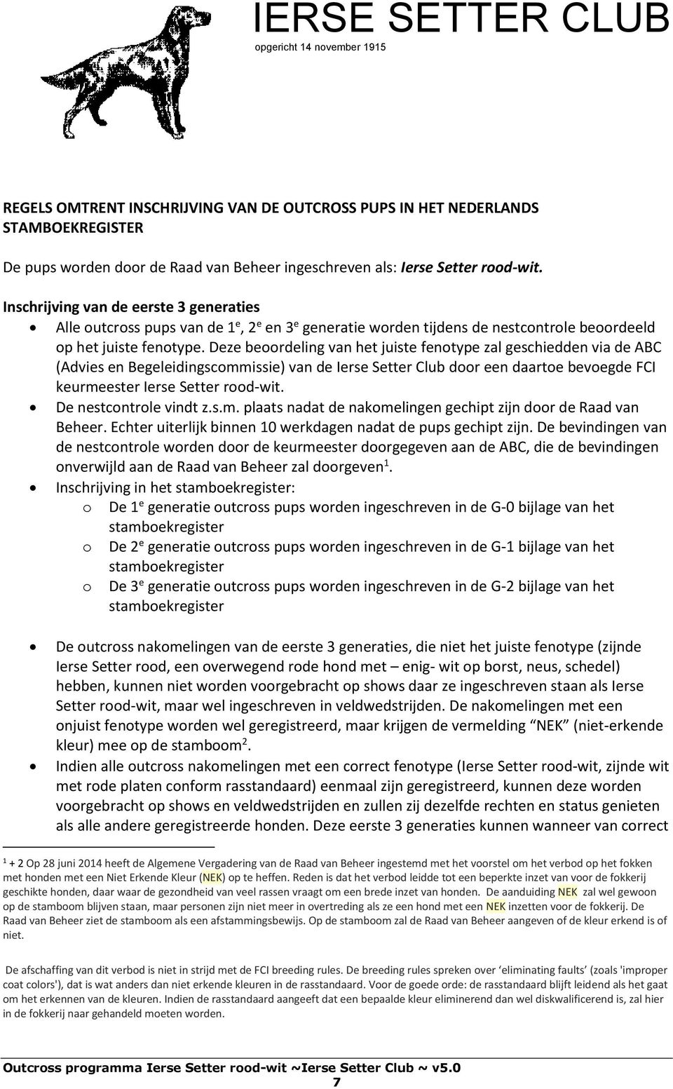 Deze beoordeling van het juiste fenotype zal geschiedden via de ABC (Advies en Begeleidingscommissie) van de Ierse Setter Club door een daartoe bevoegde FCI keurmeester Ierse Setter rood-wit.