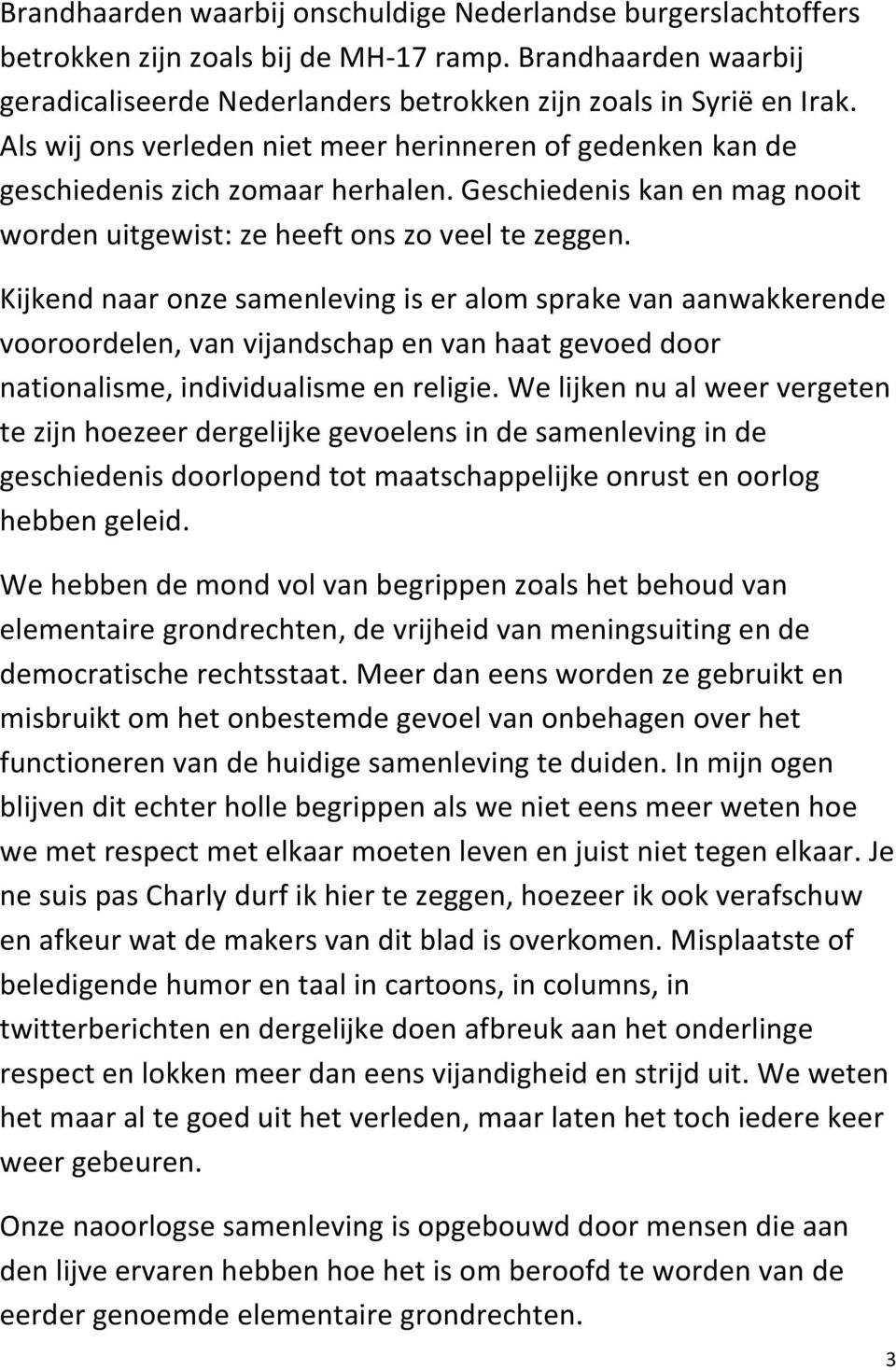 Kijkend naar onze samenleving is er alom sprake van aanwakkerende vooroordelen, van vijandschap en van haat gevoed door nationalisme, individualisme en religie.