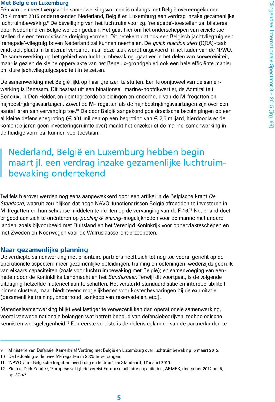 renegade -toestellen zal bilateraal door Nederland en België worden gedaan. Het gaat hier om het onderscheppen van civiele toestellen die een terroristische dreiging vormen.