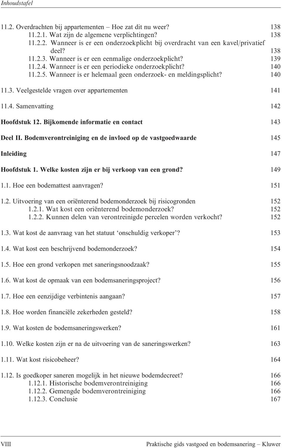 4. Samenvatting 142 Hoofdstuk 12. Bijkomende informatie en contact 143 Deel II. Bodemverontreiniging en de invloed op de vastgoedwaarde 145 Inleiding 147 Hoofdstuk 1.