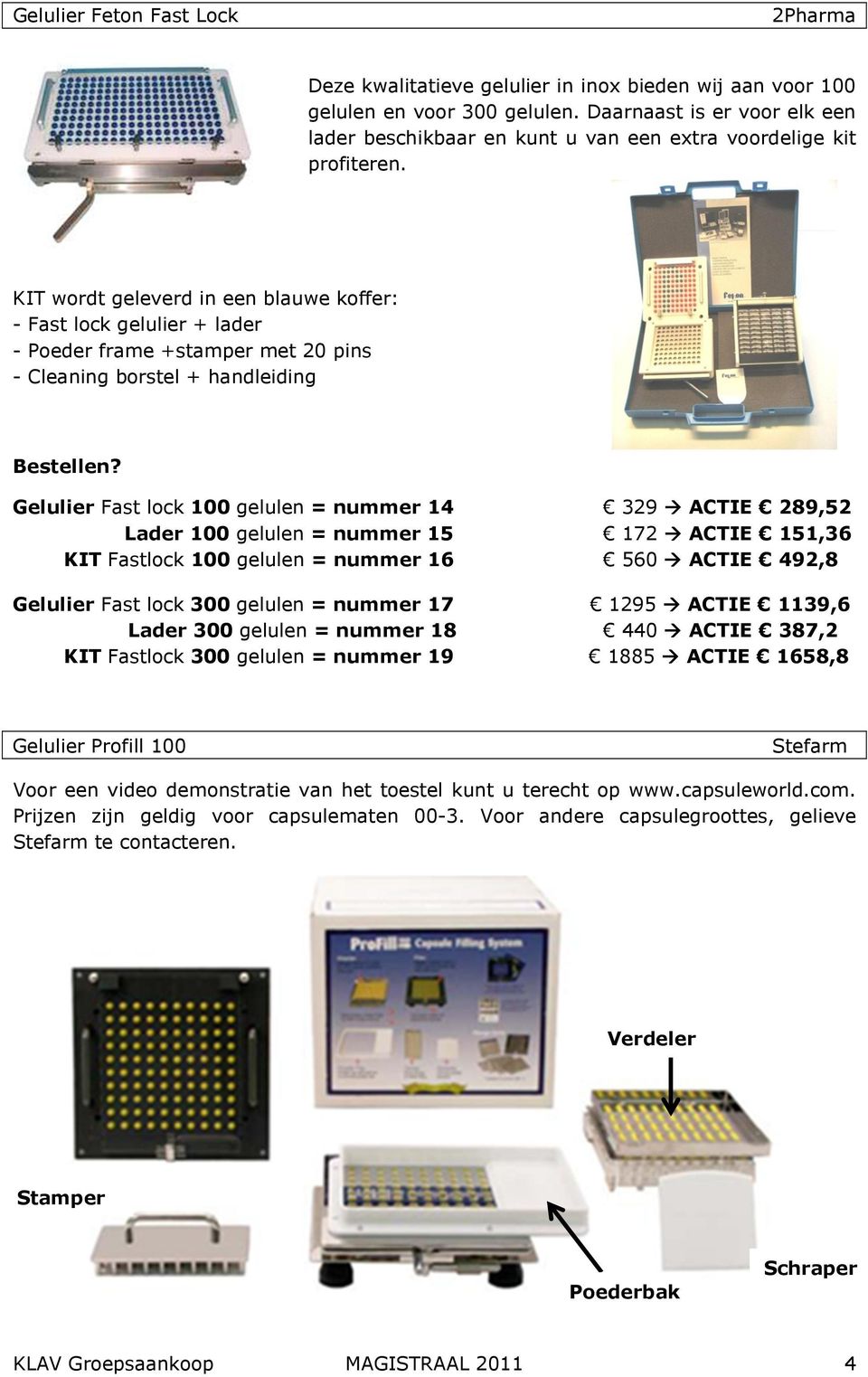 KIT wordt geleverd in een blauwe koffer: - Fast lock gelulier + lader - Poeder frame +stamper met 20 pins - Cleaning borstel + handleiding Gelulier Fast lock 100 gelulen = nummer 14 329 ACTIE 289,52