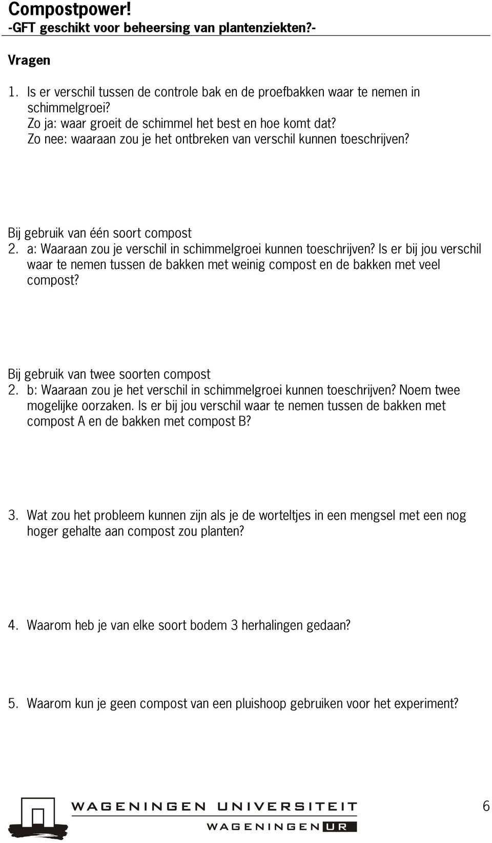 a: Waaraan zou je verschil in schimmelgroei kunnen toeschrijven? Is er bij jou verschil waar te nemen tussen de bakken met weinig compost en de bakken met veel compost?