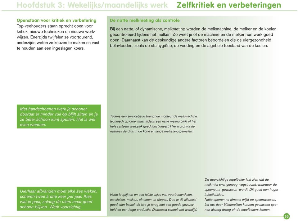 De natte melkmeting als controle Bij een natte, of dynamische, melkmeting worden de melkmachine, de melker en de koeien gecontroleerd tijdens het melken.