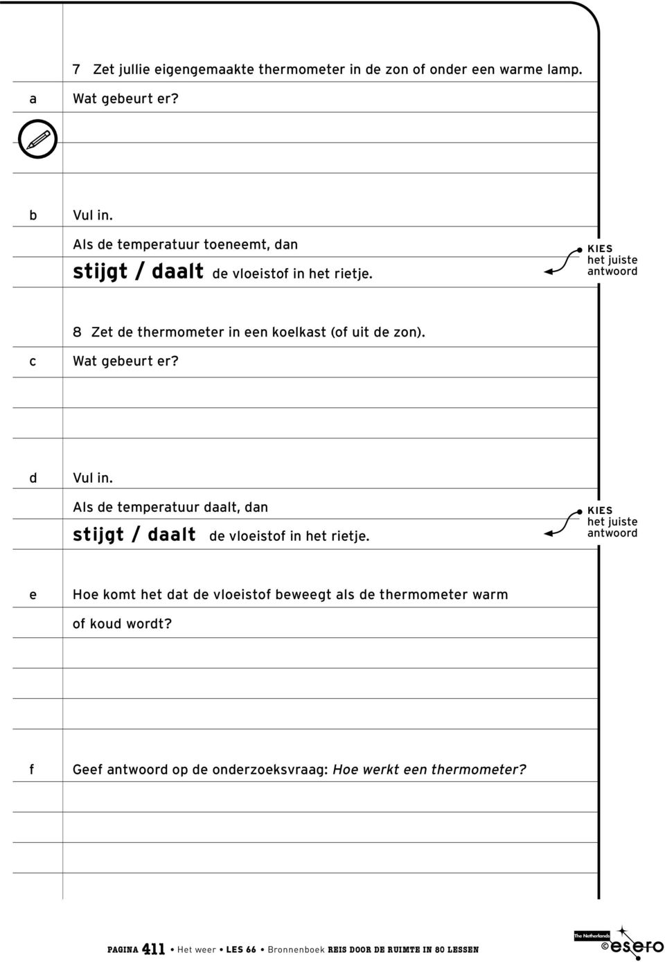 kies het juiste antwoord 8 Zet de thermometer in een koelkast (of uit de zon). c Wat gebeurt er? d Vul in.