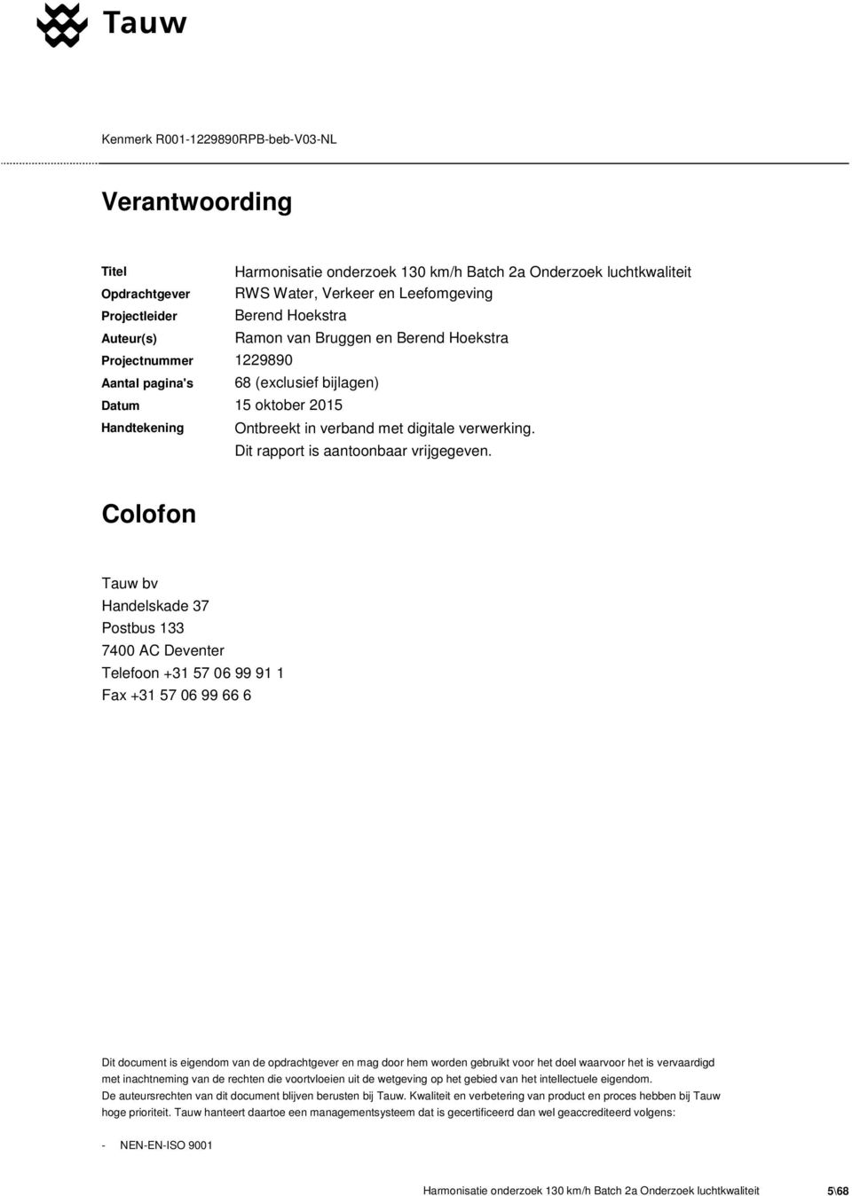 Colofon Tauw bv Handelskade 37 Postbus 133 7400 AC Deventer Telefoon +31 57 06 99 91 1 Fax +31 57 06 99 66 6 Dit document is eigendom de opdrachtgever en mag door hem worden gebruikt voor het doel