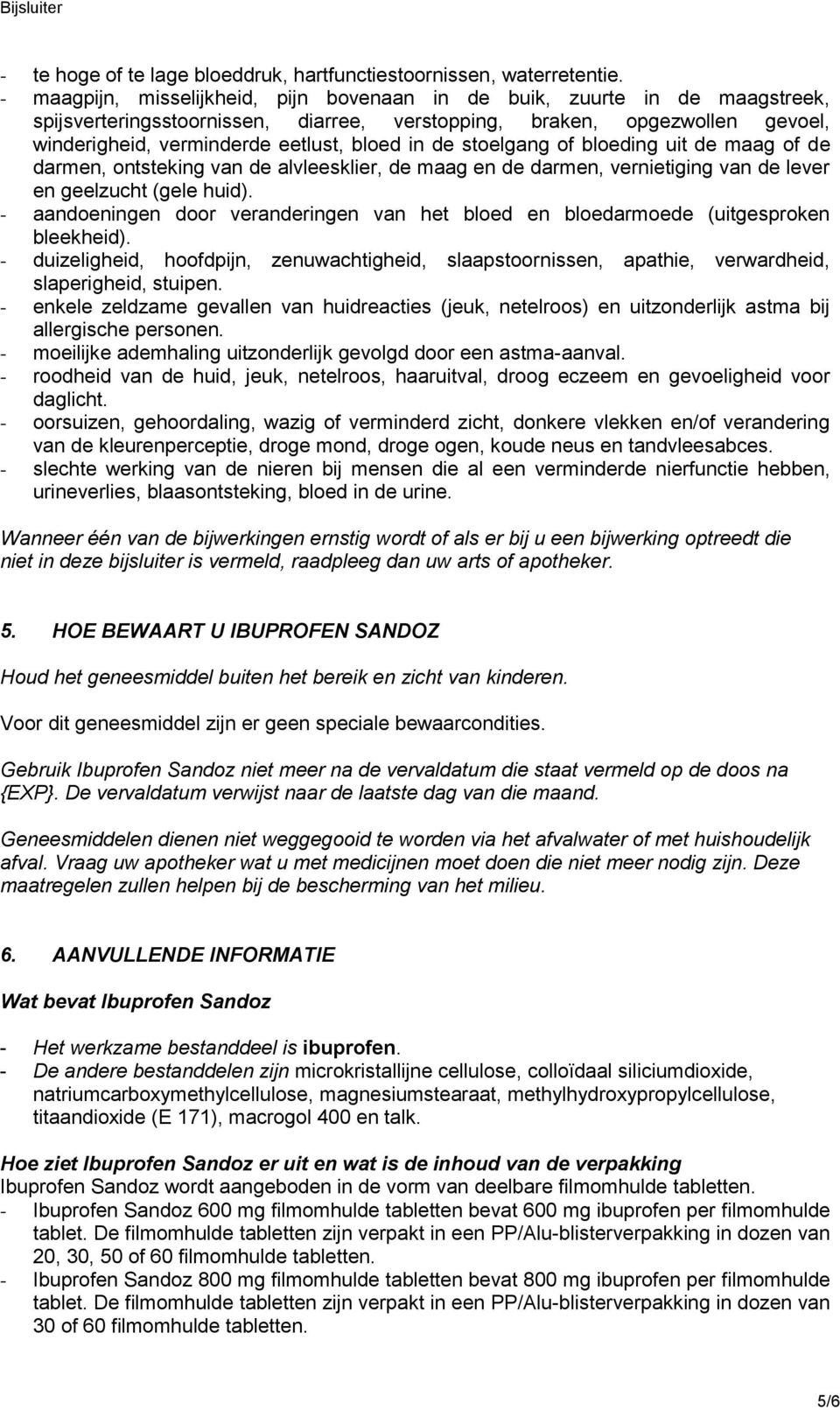 de stoelgang of bloeding uit de maag of de darmen, ontsteking van de alvleesklier, de maag en de darmen, vernietiging van de lever en geelzucht (gele huid).