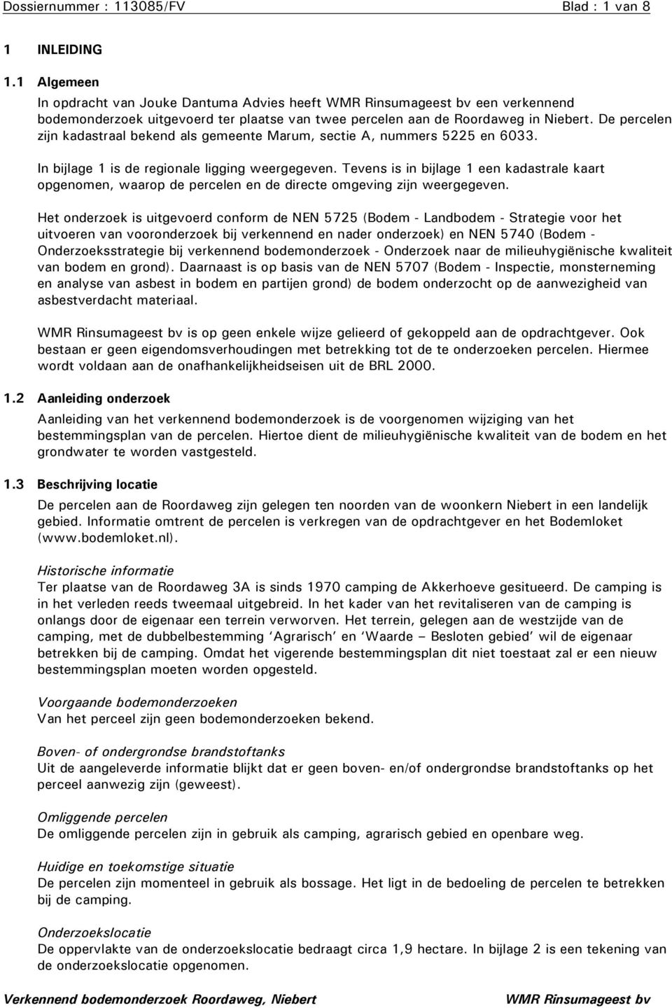 De percelen zijn kadastraal bekend als gemeente Marum, sectie A, nummers 5225 en 633. In bijlage 1 is de regionale ligging weergegeven.