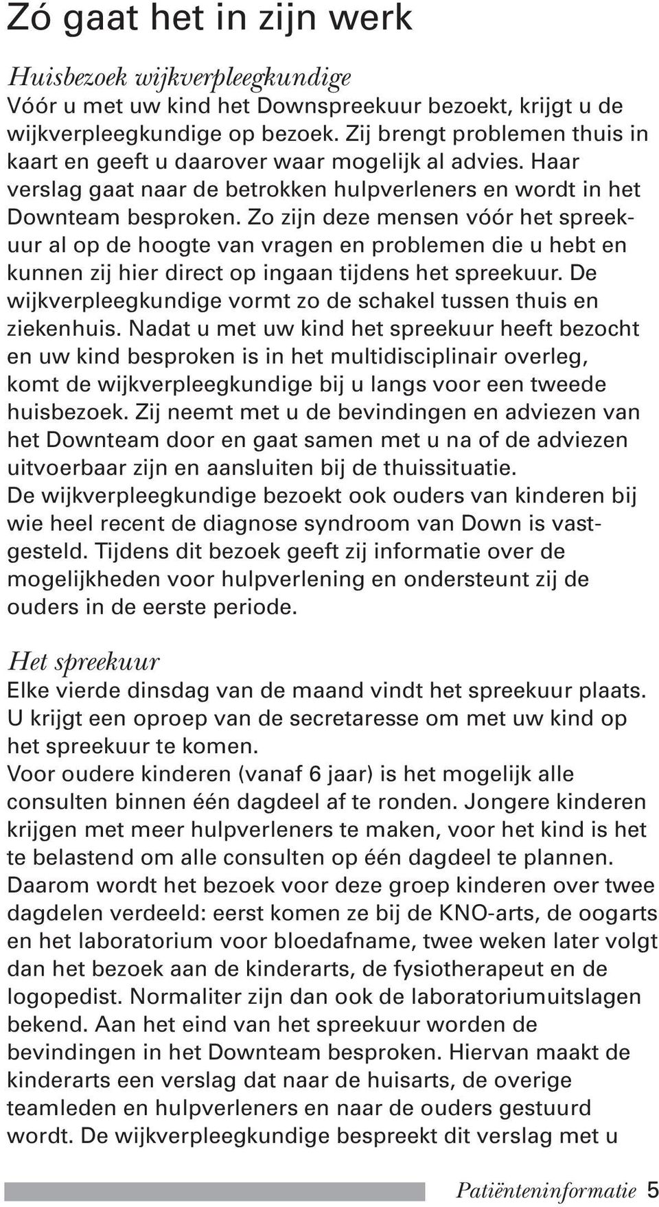 Zo zijn deze mensen vóór het spreekuur al op de hoogte van vragen en problemen die u hebt en kunnen zij hier direct op ingaan tijdens het spreekuur.