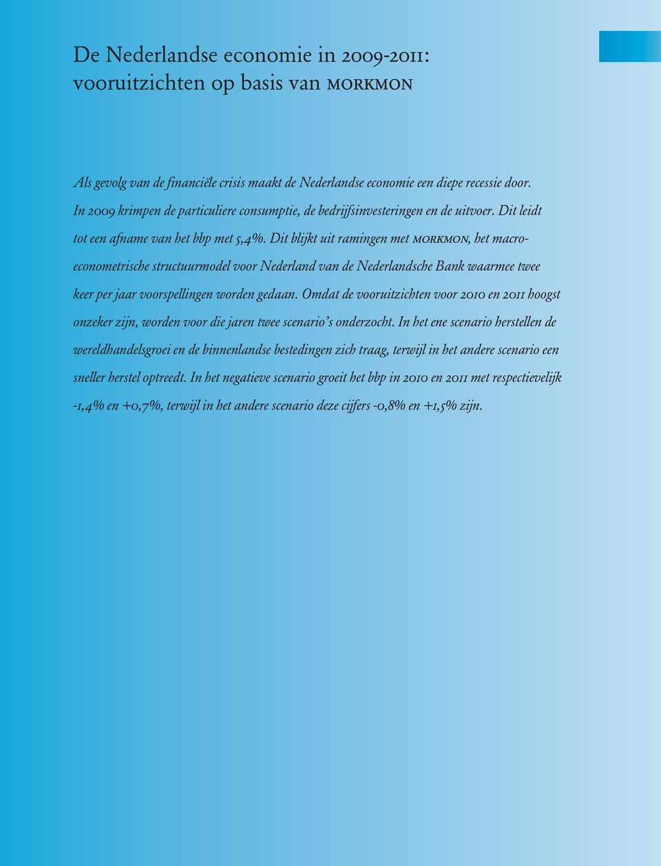 Dit blijkt uit ramingen met morkmon, het macroeconometrische structuurmodel voor Nederland van de Nederlandsche Bank waarmee twee keer per jaar voorspellingen worden gedaan.