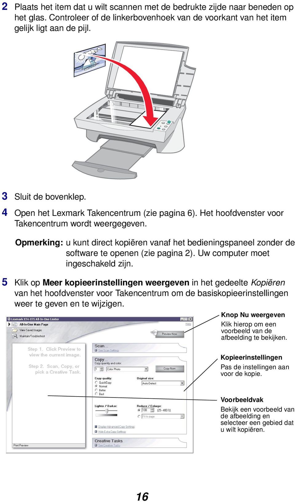 Opmerking: u kunt direct kopiëren vanaf het bedieningspaneel zonder de software te openen (zie pagina 2). Uw computer moet ingeschakeld zijn.