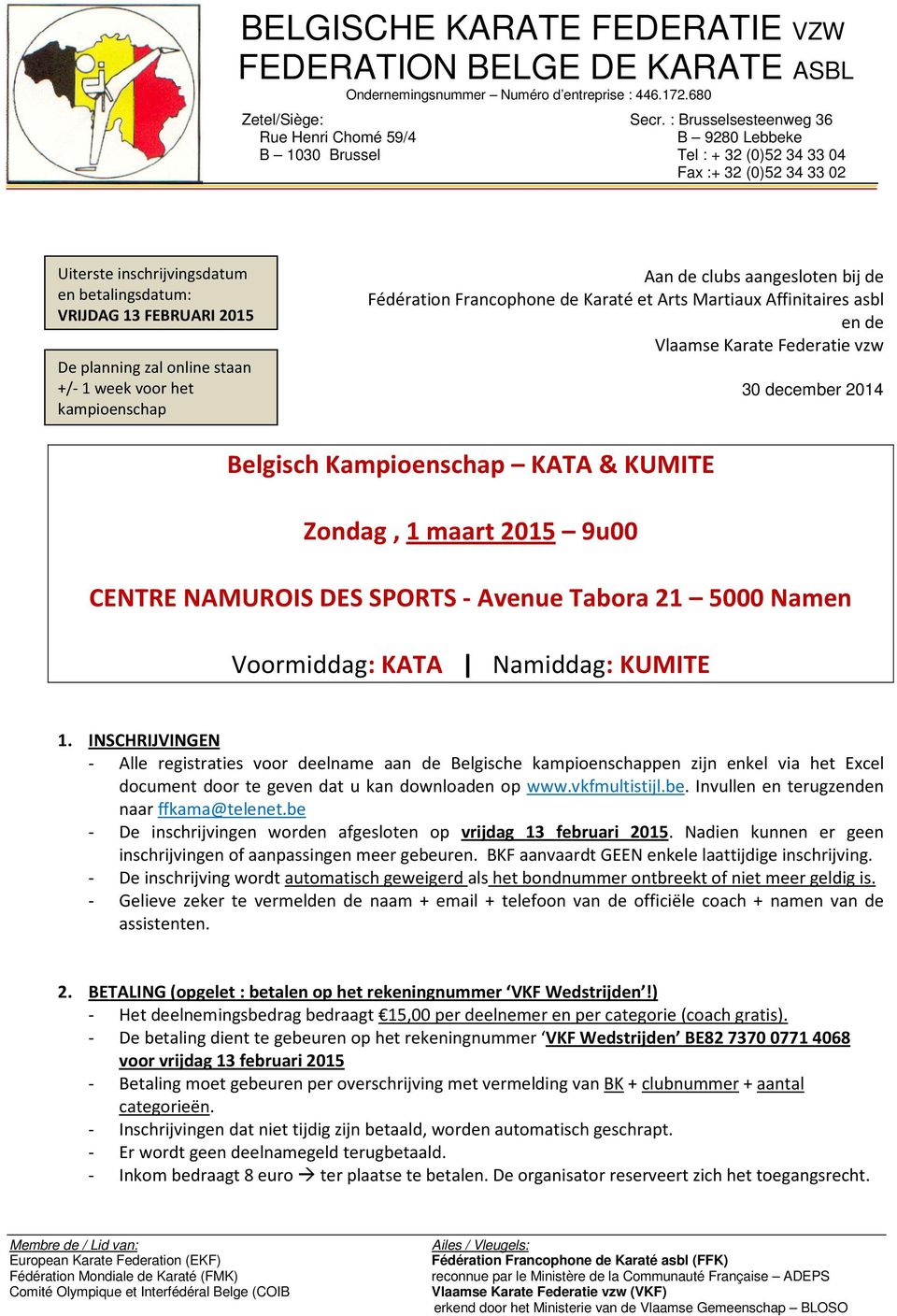planning zal online staan +/- 1 week voor het kampioenschap Aan de clubs aangesloten bij de Fédération Francophone de Karaté et Arts Martiaux Affinitaires asbl en de Vlaamse Karate Federatie vzw 30