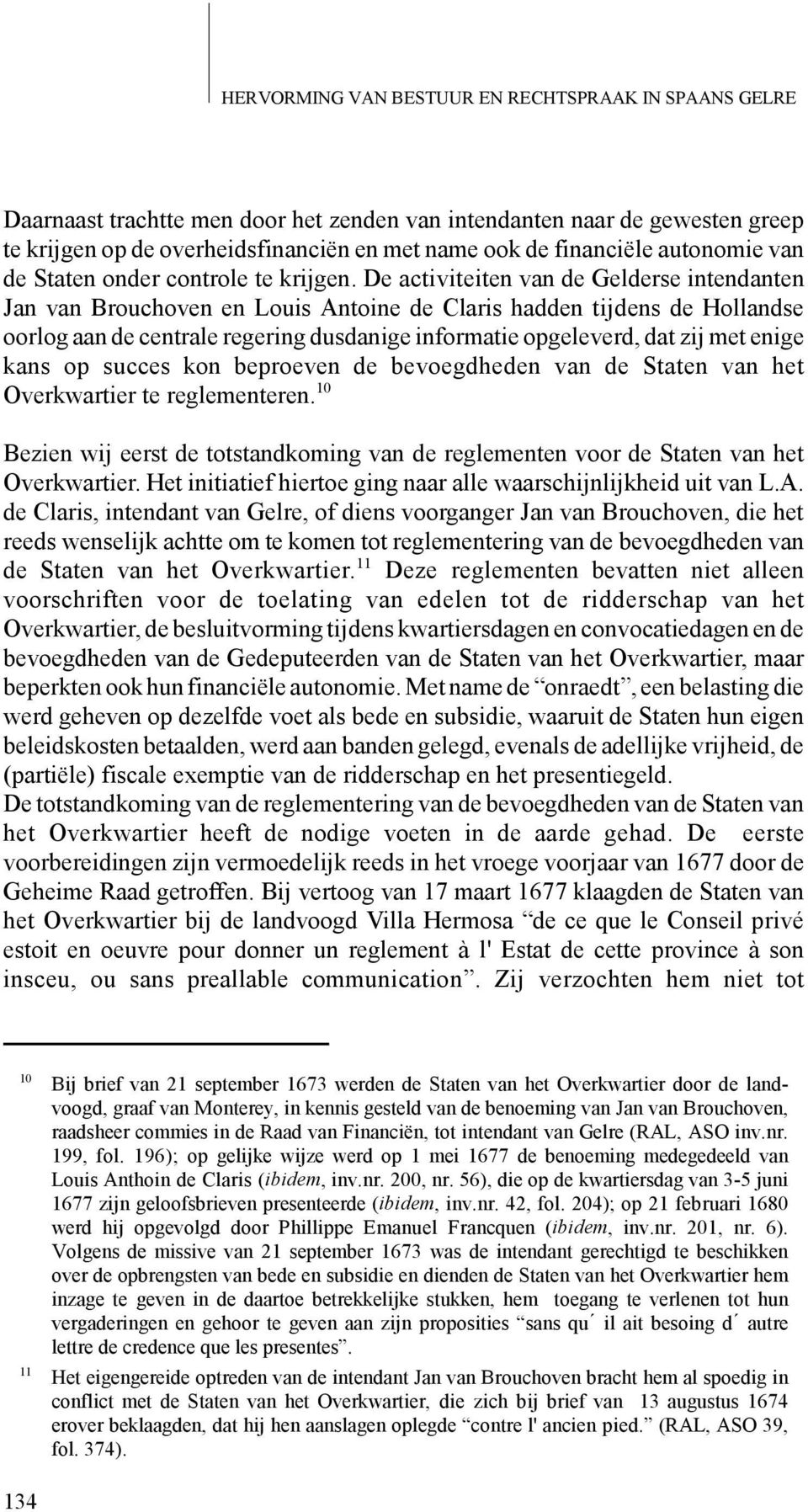 De activiteiten van de Gelderse intendanten Jan van Brouchoven en Louis Antoine de Claris hadden tijdens de Hollandse oorlog aan de centrale regering dusdanige informatie opgeleverd, dat zij met