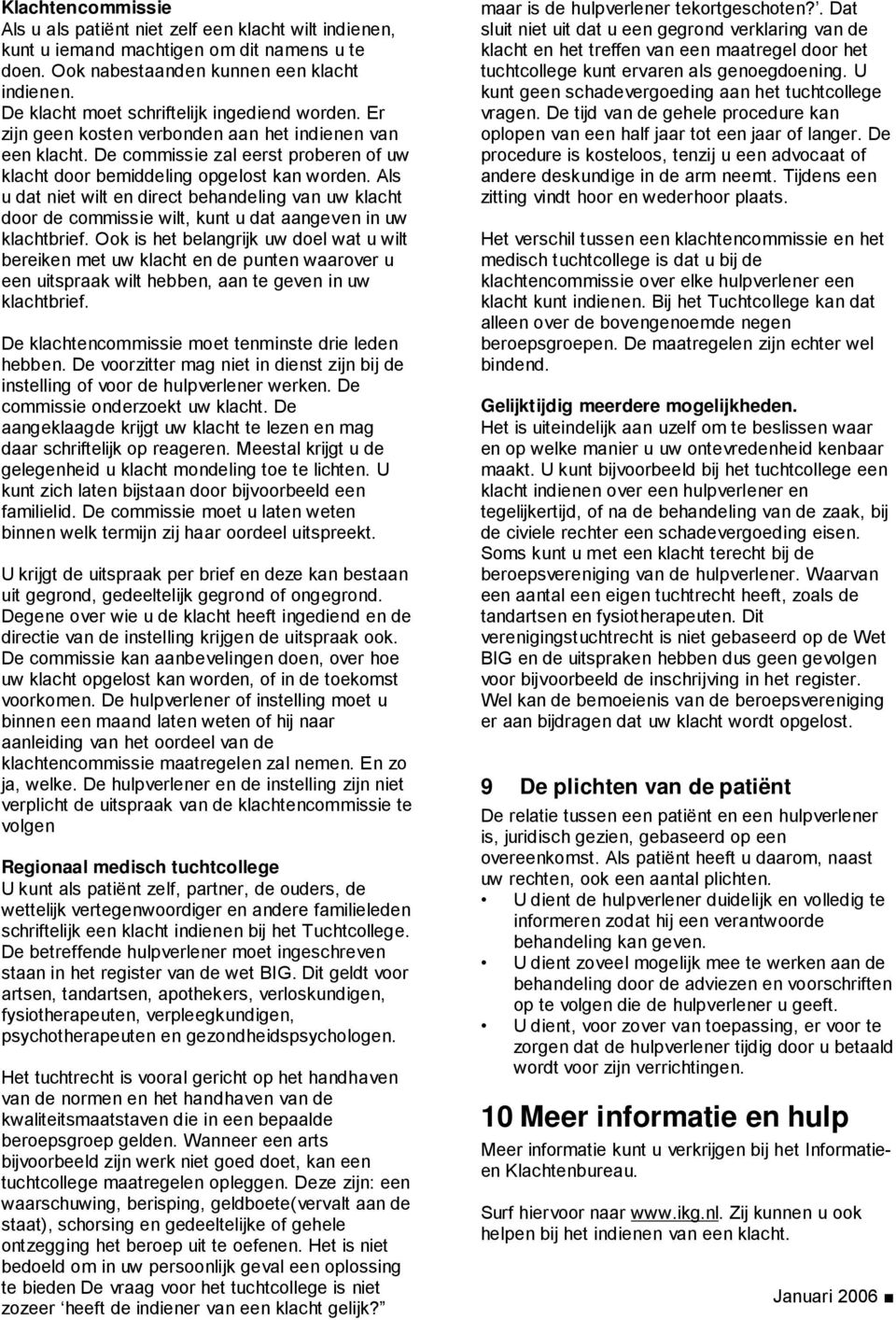 Als u dat niet wilt en direct behandeling van uw klacht door de commissie wilt, kunt u dat aangeven in uw klachtbrief.