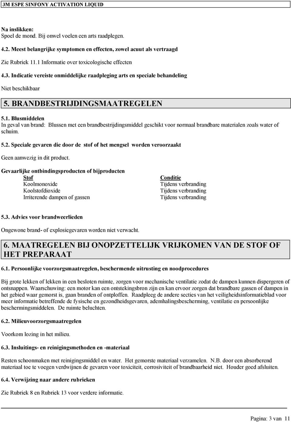 Blusmiddelen In geval van brand: Blussen met een brandbestrijdingsmiddel geschikt voor normaal brandbare materialen zoals water of schuim. 5.2.