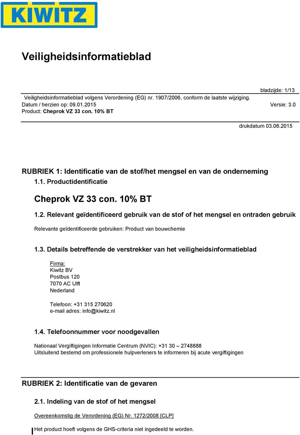 Details betreffende de verstrekker van het veiligheidsinformatieblad Firma: Kiwitz BV Postbus 120 7070 AC Ulft Nederland Telefoon: +31 315 270620 e-mail adres: info@kiwitz.nl 1.4.