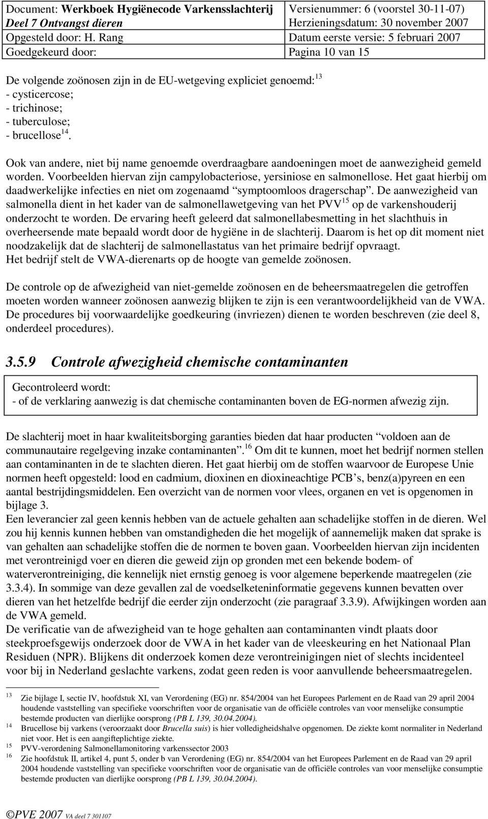 Het gaat hierbij om daadwerkelijke infecties en niet om zogenaamd symptoomloos dragerschap.