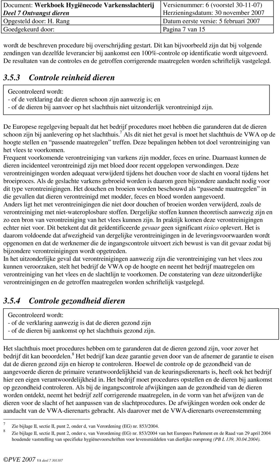 De resultaten van de controles en de getroffen corrigerende maatregelen worden schriftelijk vastgelegd. 3.5.