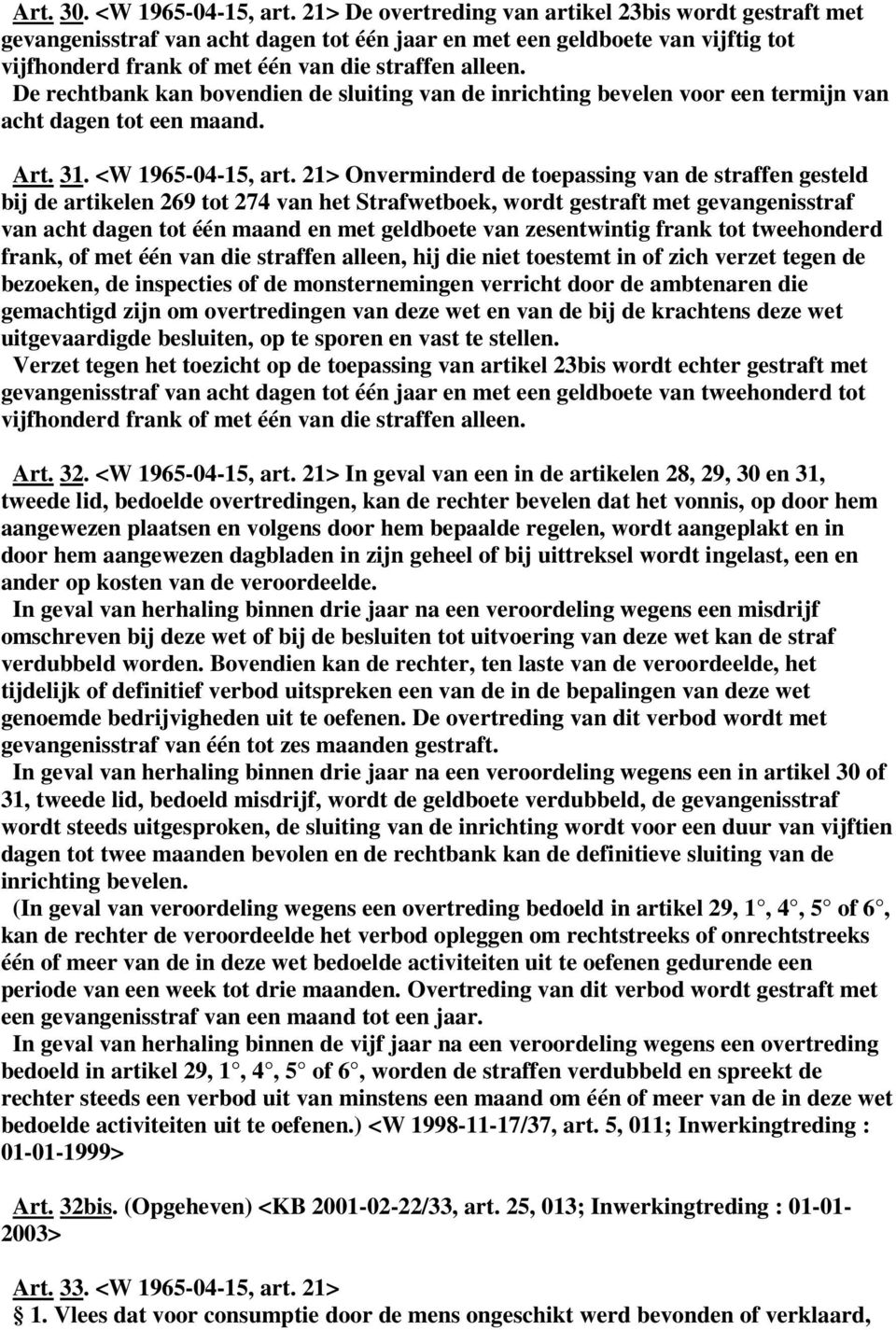 De rechtbank kan bovendien de sluiting van de inrichting bevelen voor een termijn van acht dagen tot een maand. Art. 31. <W 1965-04-15, art.