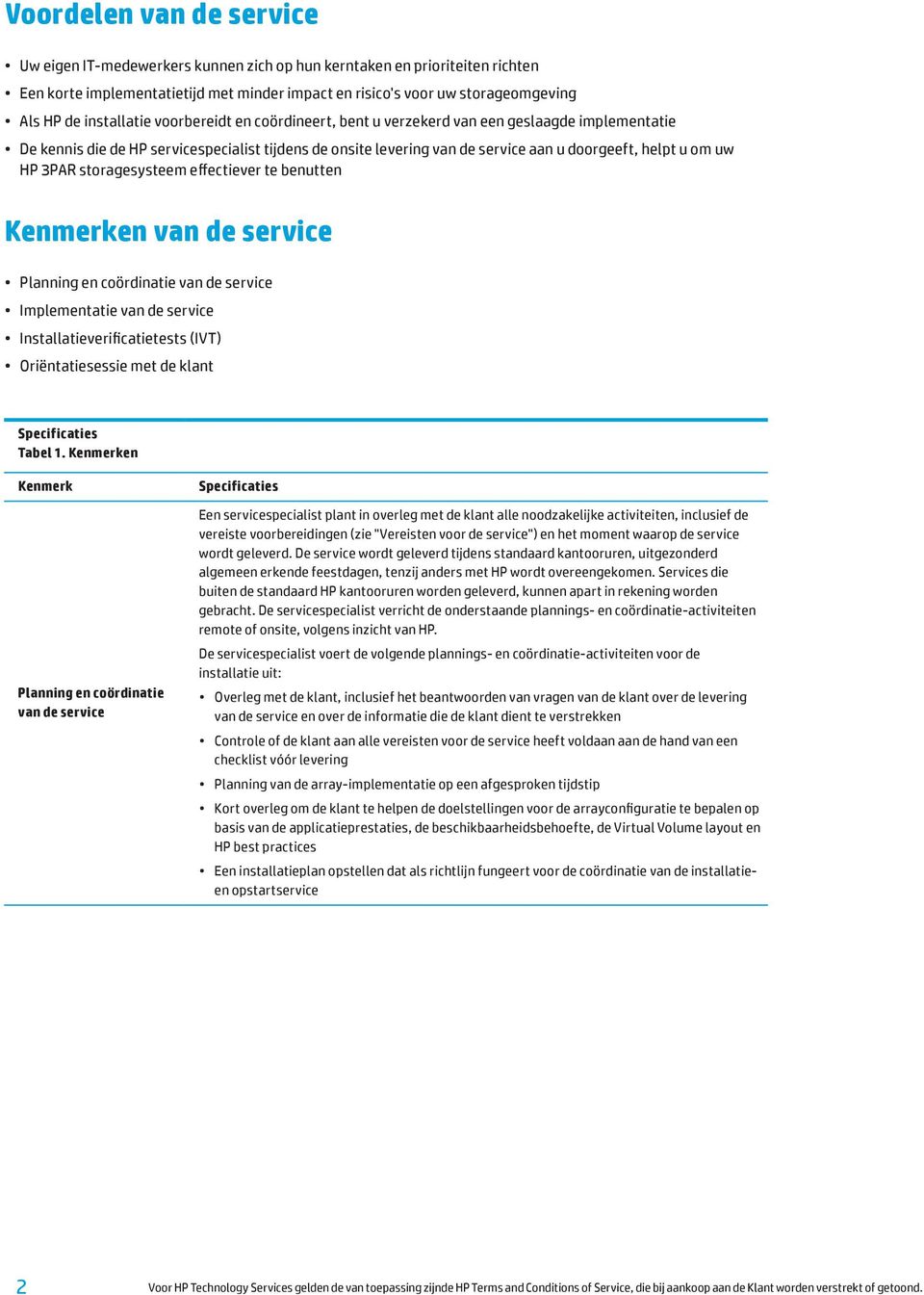 HP 3PAR storagesysteem effectiever te benutten Kenmerken van de service Planning en coördinatie van de service Implementatie van de service Installatieverificatietests (IVT) Oriëntatiesessie met de