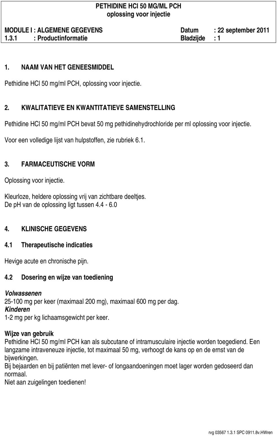 FARMACEUTISCHE VORM Oplossing voor injectie. Kleurloze, heldere oplossing vrij van zichtbare deeltjes. De ph van de oplossing ligt tussen 4.4-6.0 4. KLINISCHE GEGEVENS 4.