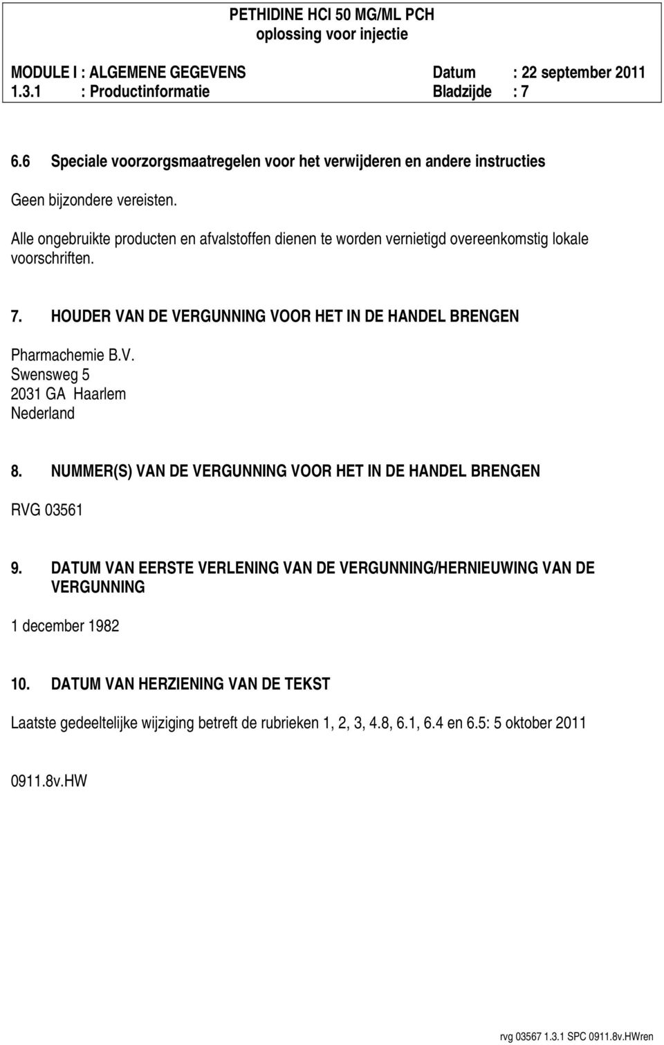 HOUDER VAN DE VERGUNNING VOOR HET IN DE HANDEL BRENGEN Pharmachemie B.V. Swensweg 5 2031 GA Haarlem Nederland 8.