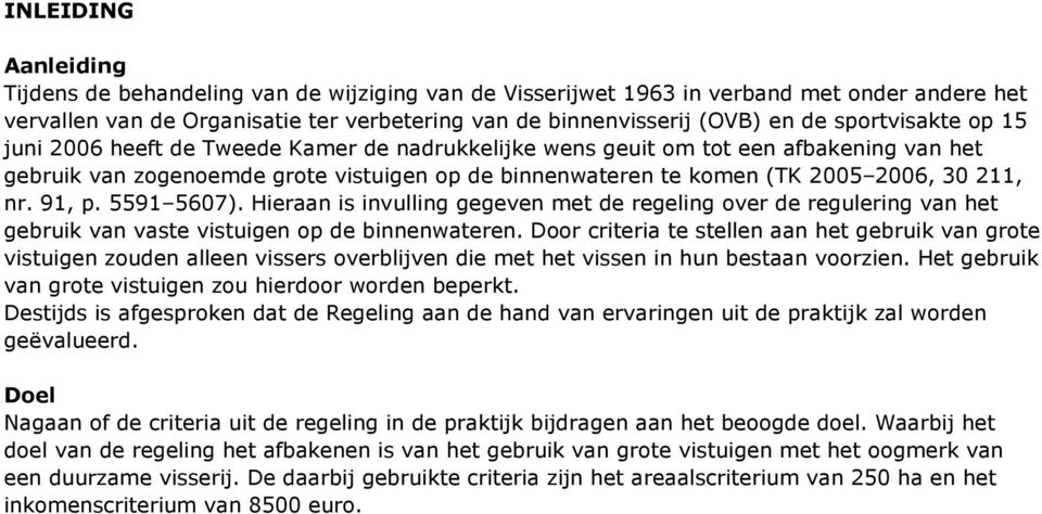 9, p. 559 5607). Hieraan is invulling gegeven met de regeling over de regulering van het gebruik van vaste vistuigen op de binnenwateren.