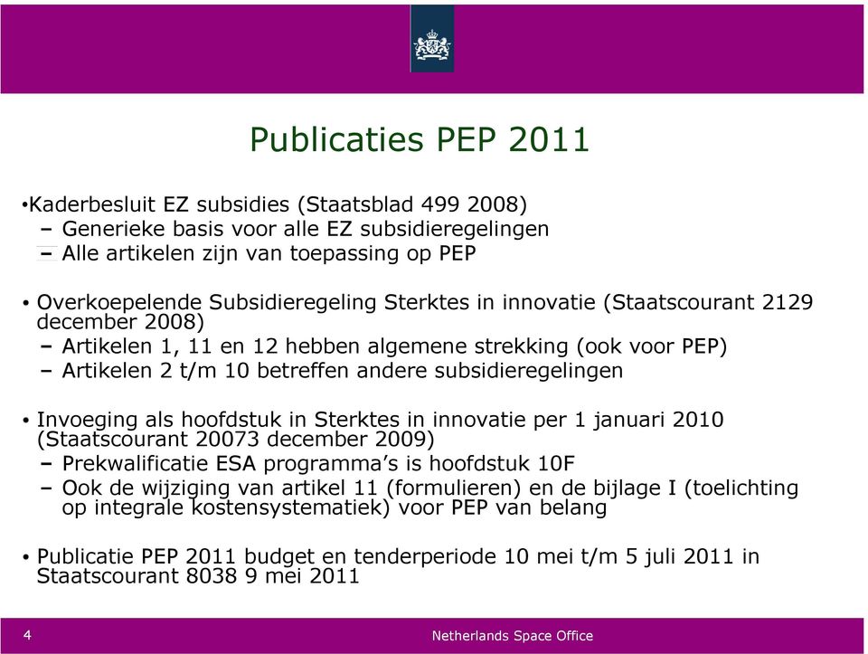 subsidieregelingen Invoeging als hoofdstuk in Sterktes in innovatie per 1 januari 2010 (Staatscourant 20073 december 2009) Prekwalificatie ESA programma s is hoofdstuk 10F Ook de