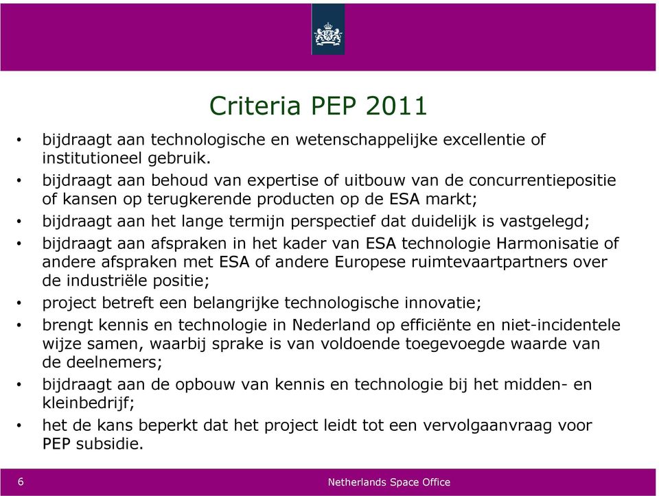 bijdraagt aan afspraken in het kader van ESA technologie Harmonisatie of andere afspraken met ESA of andere Europese ruimtevaartpartners over de industriële positie; project betreft een belangrijke