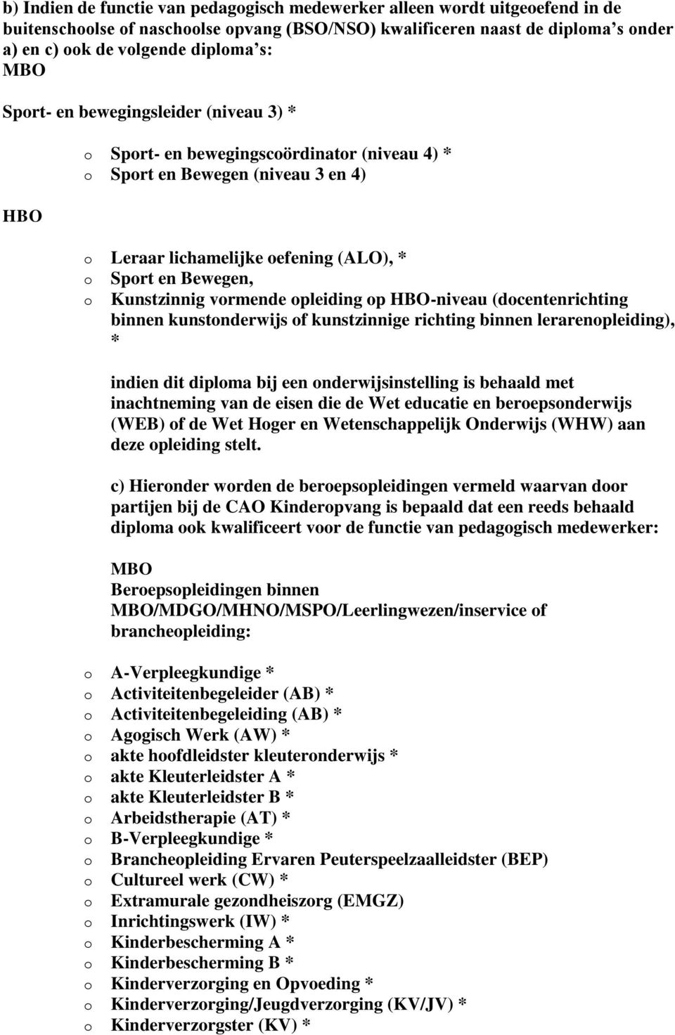 vormende opleiding op HBO-niveau (docentenrichting binnen kunstonderwijs of kunstzinnige richting binnen lerarenopleiding), * indien dit diploma bij een onderwijsinstelling is behaald met