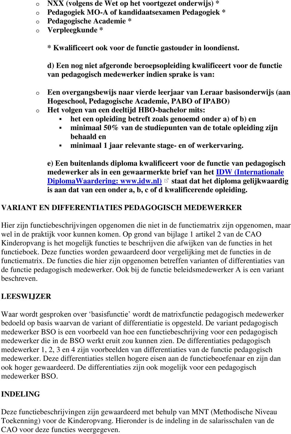 Hogeschool, Pedagogische Academie, PABO of IPABO) Het volgen van een deeltijd HBO-bachelor mits: het een opleiding betreft zoals genoemd onder a) of b) en minimaal 50% van de studiepunten van de