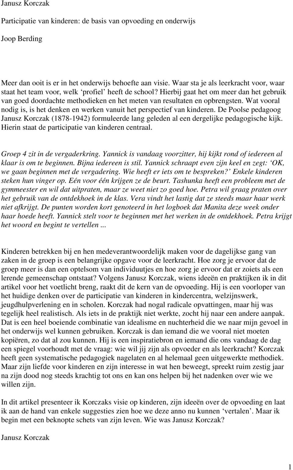 Hierbij gaat het om meer dan het gebruik van goed doordachte methodieken en het meten van resultaten en opbrengsten. Wat vooral nodig is, is het denken en werken vanuit het perspectief van kinderen.